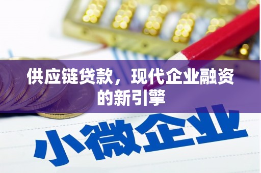 槐荫供应链贷款，现代企业融资的新引擎