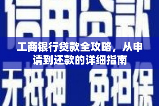 槐荫工商银行贷款全攻略，从申请到还款的详细指南
