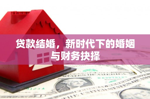 槐荫贷款结婚，新时代下的婚姻与财务抉择