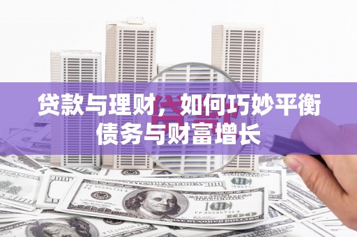 槐荫贷款与理财，如何巧妙平衡债务与财富增长