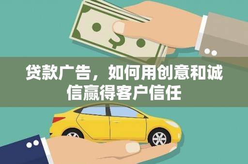 槐荫贷款广告，如何用创意和诚信赢得客户信任