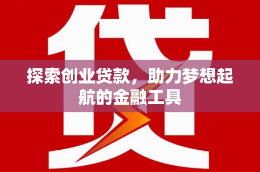 槐荫探索创业贷款，助力梦想起航的金融工具