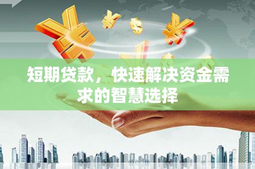 槐荫短期贷款，快速解决资金需求的智慧选择