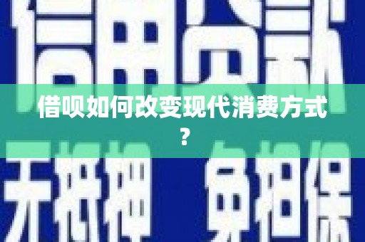 槐荫借呗如何改变现代消费方式？