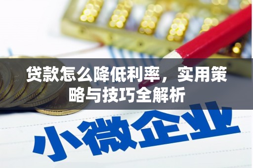 槐荫贷款怎么降低利率，实用策略与技巧全解析