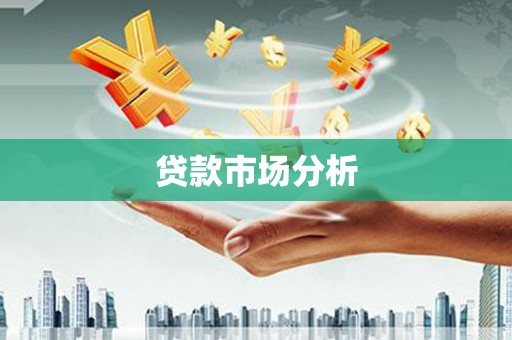 槐荫贷款市场分析