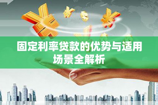 槐荫固定利率贷款的优势与适用场景全解析