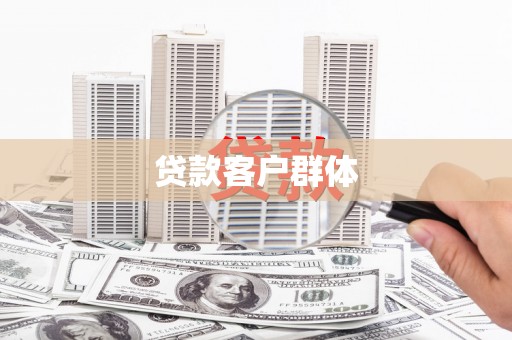 槐荫贷款客户群体