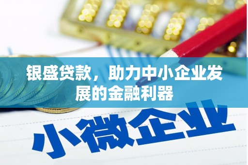 槐荫银盛贷款，助力中小企业发展的金融利器