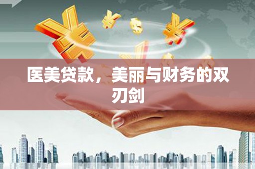 槐荫医美贷款，美丽与财务的双刃剑