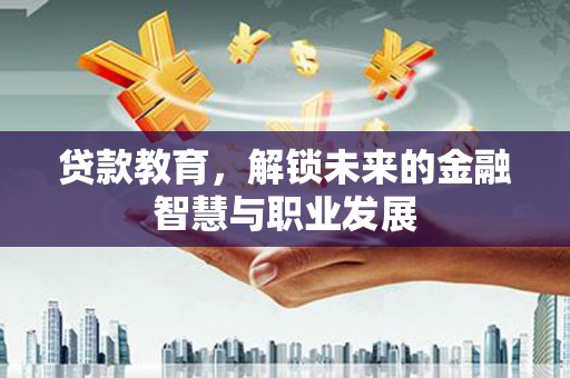 槐荫贷款教育，解锁未来的金融智慧与职业发展