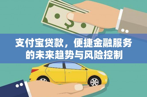 槐荫支付宝贷款，便捷金融服务的未来趋势与风险控制