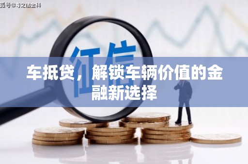 槐荫车抵贷，解锁车辆价值的金融新选择