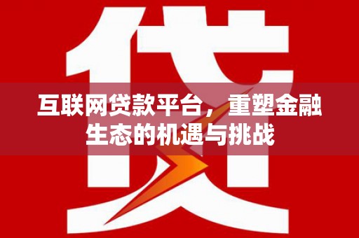 槐荫互联网贷款平台，重塑金融生态的机遇与挑战