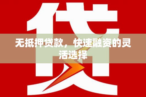 槐荫无抵押贷款，快速融资的灵活选择
