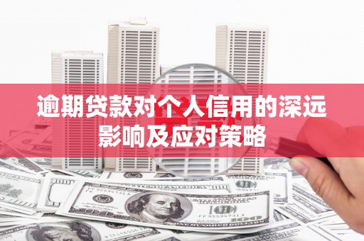 槐荫逾期贷款对个人信用的深远影响及应对策略