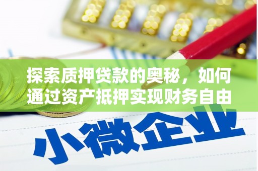 槐荫探索质押贷款的奥秘，如何通过资产抵押实现财务自由