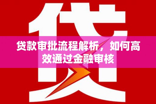 槐荫贷款审批流程解析，如何高效通过金融审核