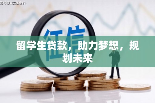 槐荫留学生贷款，助力梦想，规划未来