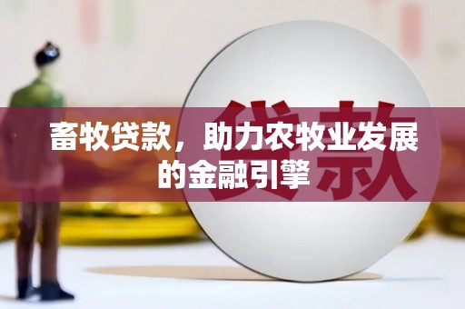 槐荫畜牧贷款，助力农牧业发展的金融引擎