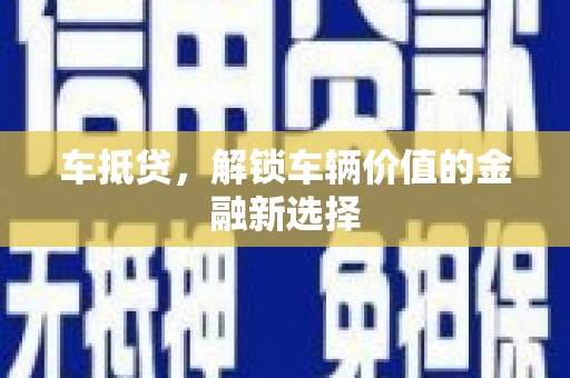 槐荫车抵贷，解锁车辆价值的金融新选择
