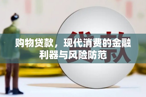 槐荫购物贷款，现代消费的金融利器与风险防范