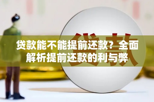 槐荫贷款能不能提前还款？全面解析提前还款的利与弊