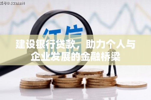 槐荫建设银行贷款，助力个人与企业发展的金融桥梁