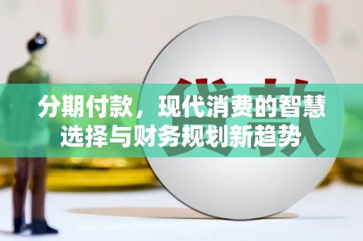 槐荫分期付款，现代消费的智慧选择与财务规划新趋势