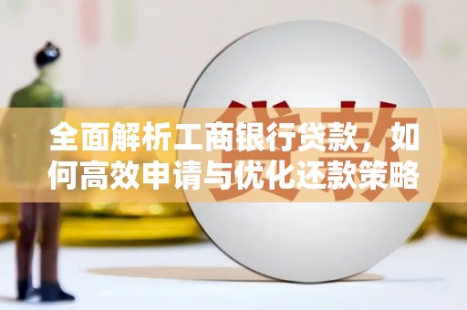 槐荫全面解析工商银行贷款，如何高效申请与优化还款策略