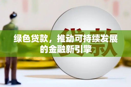槐荫绿色贷款，推动可持续发展的金融新引擎