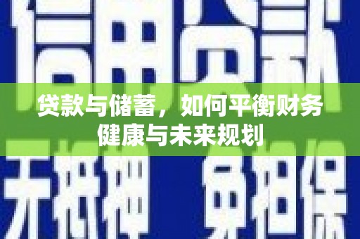 槐荫贷款与储蓄，如何平衡财务健康与未来规划
