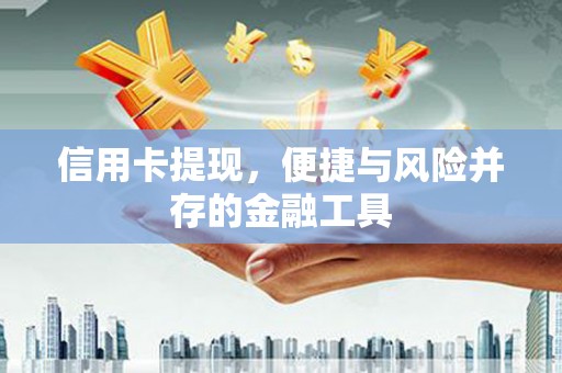槐荫信用卡提现，便捷与风险并存的金融工具