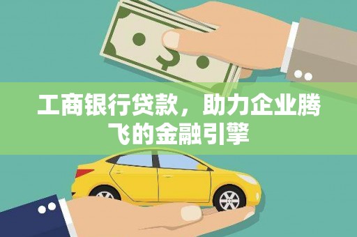 槐荫工商银行贷款，助力企业腾飞的金融引擎