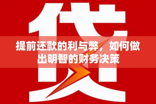 槐荫提前还款的利与弊，如何做出明智的财务决策