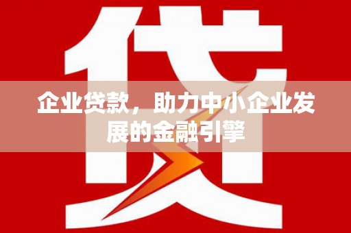 槐荫企业贷款，助力中小企业发展的金融引擎