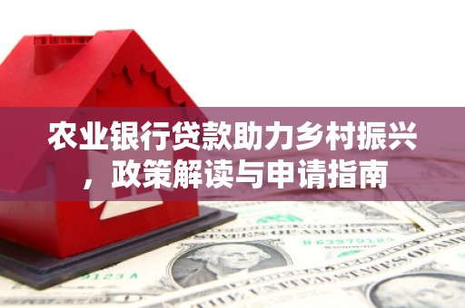 槐荫农业银行贷款助力乡村振兴，政策解读与申请指南