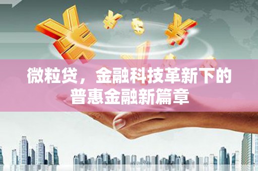 槐荫微粒贷，金融科技革新下的普惠金融新篇章