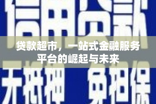 槐荫贷款超市，一站式金融服务平台的崛起与未来
