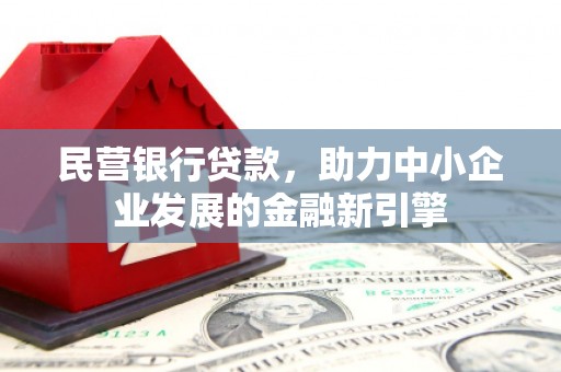 槐荫民营银行贷款，助力中小企业发展的金融新引擎