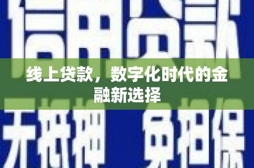 槐荫线上贷款，数字化时代的金融新选择