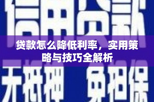 槐荫贷款怎么降低利率，实用策略与技巧全解析