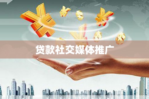 槐荫贷款社交媒体推广