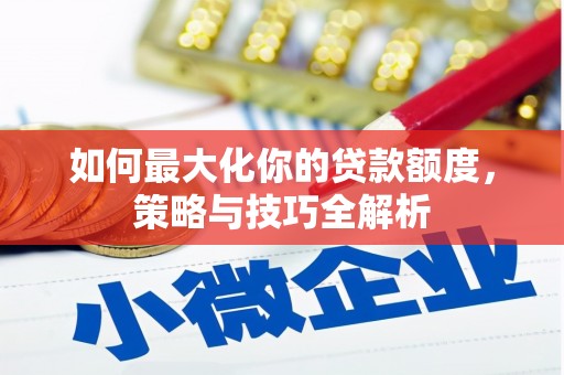 槐荫如何最大化你的贷款额度，策略与技巧全解析