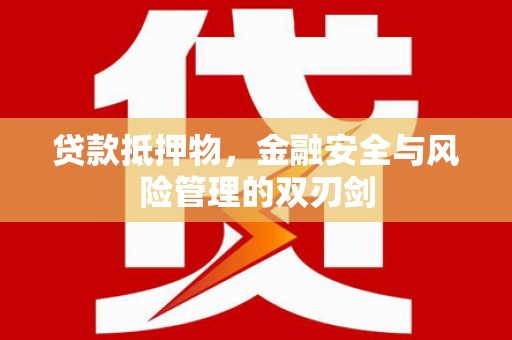 槐荫贷款抵押物，金融安全与风险管理的双刃剑