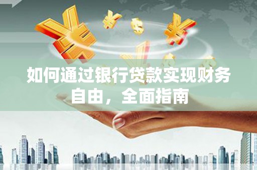 槐荫如何通过银行贷款实现财务自由，全面指南