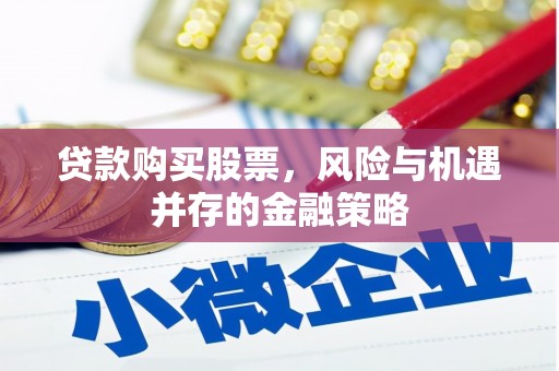槐荫贷款购买股票，风险与机遇并存的金融策略