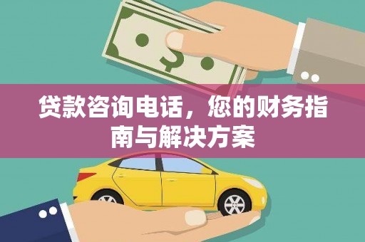 槐荫贷款咨询电话，您的财务指南与解决方案