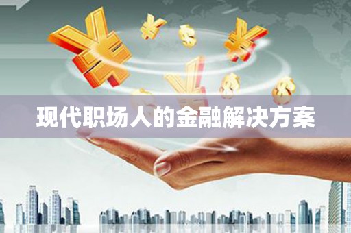 槐荫现代职场人的金融解决方案