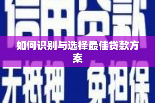 槐荫如何识别与选择最佳贷款方案